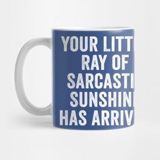 Sarcastic, Your Little Ray of Sarcastic Sunshine Has Arrived White Mug